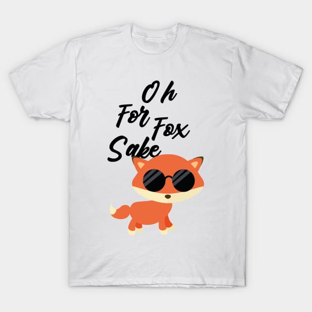 oh for fox sake T-Shirt by T-Vinci